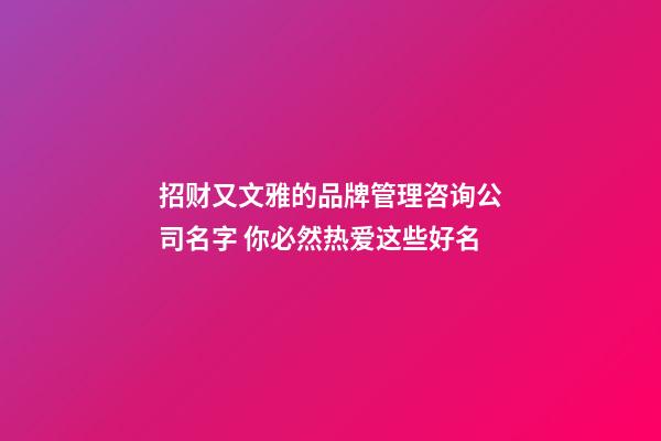 招财又文雅的品牌管理咨询公司名字 你必然热爱这些好名-第1张-公司起名-玄机派